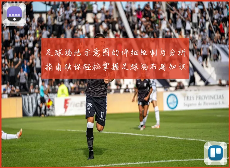 足球场地示意图的详细绘制与分析指南助你轻松掌握足球场布局知识